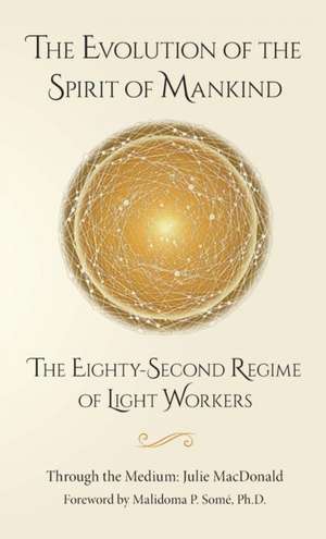 The Evolution of the Spirit of Mankind: The Eighty-Second Regime of Light Workers de Julie MacDonald