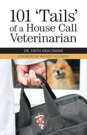 101 'Tails' of a House Call Veterinarian de Faith Krausman