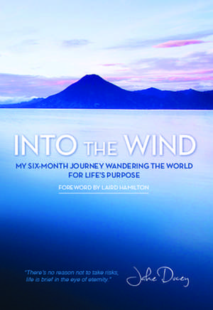 Into the Wind: My Six-Month Journey Wandering the World for Life's Purpose de Jake Ducey