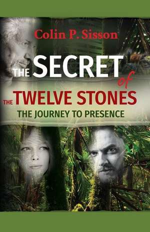 The Secret of the Twelve Stones: The Journey to Presence de Colin P. Sisson