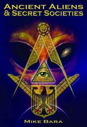 Ancient Aliens and Secret Societies de Mike Bara