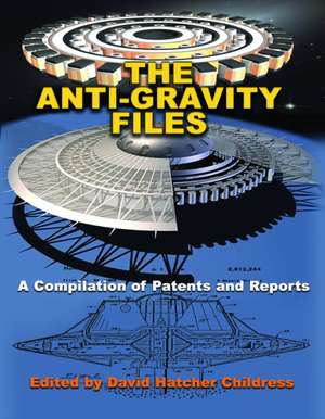 The Anti-Gravity Files: A Compilation of Patents and Reports de David Hatcher Childress