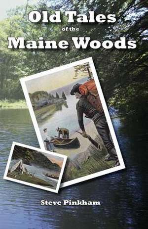 Old Tales of the Maine Woods de Steve Pinkham