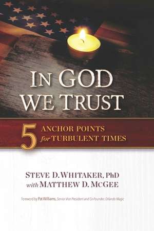 In God We Trust: 5 Anchor Points for Turbulent Times de Steve D. Whitaker