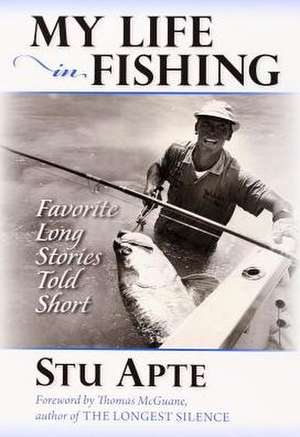 My Life in Fishing: Favorite Long Stories Told Short de Stu C. Apte