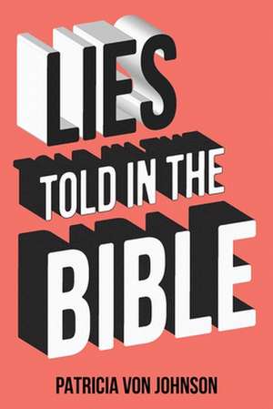 Lies Told in the Bible de Patricia von Johnson