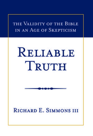 Reliable Truth: The Validity of the Bible in an Age of Skepticism