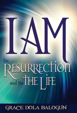 I am The Resurrection and the Life de Grace Dola Balogun