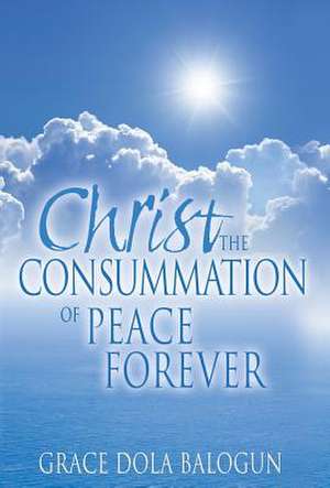 Christ The Consummation of Peace forever de Grace Dola Balogun