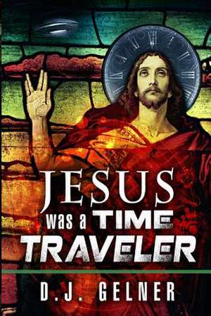 Jesus Was a Time Traveler de Gelner, MR D. J.