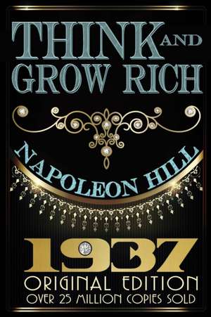 Think and Grow Rich: 1937 Original Masterpiece de Napoleon Hill