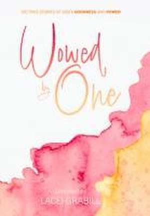 Wowed by One: 100 True Stories of God's Goodness and Power de Lacei Grabill