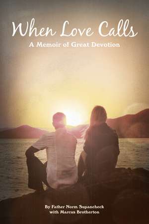 When Love Calls: A Memoir of Great Devotion de Norm Supancheck