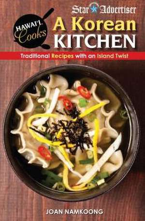 A Korean Kitchen: Traditional Recipes with an Island Twist de Joan Namkoong