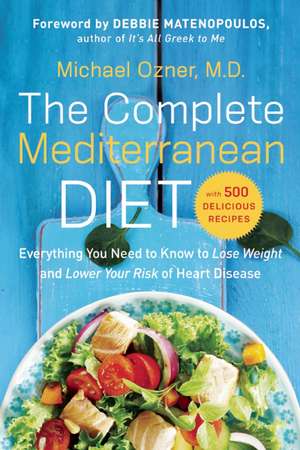 The Complete Mediterranean Diet: Everything You Need to Know to Lose Weight and Lower Your Risk of Heart Disease... with 500 Delicious Recipes de Michael Ozner