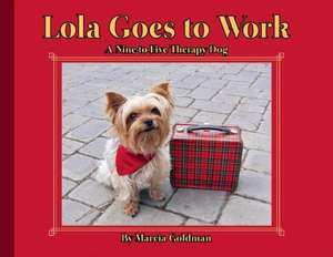 Lola Goes to Work: A Nine-to-Five Therapy Dog de Marcia Goldman