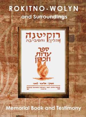 Rokitno-Wolyn and Surroundings - Memorial Book and Testimony Translation of Rokitno (Volin) Ve-Ha-Seviva; Sefer Edut Ve-Zikaron de Eliezer Leoni