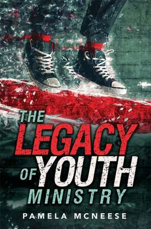 The Legacy of Youth Ministry de Pamela McNeese