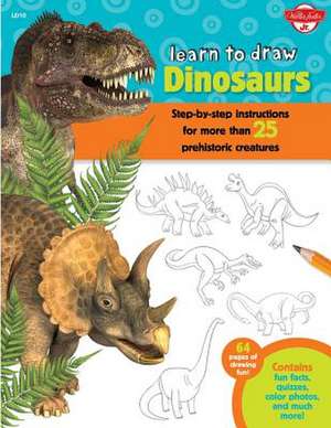 Learn to Draw Dinosaurs: Step-By-Step Instructions for More Than 25 Prehistoric Creatures de Walter Foster Creative Team