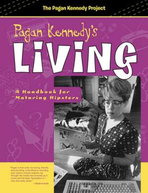 Pagan Kennedy's Living: A Handbook for Maturing Hipsters de Pagan Kennedy