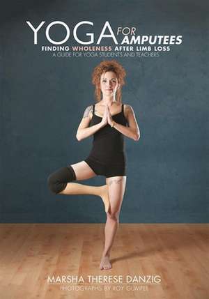 Yoga for Amputees: A Guide for Yoda Students and Teachers de Marsha T. Danzig