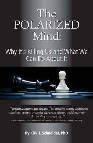 The Polarized Mind: Why It's Killing Us and What We Can Do about It de Kirk J. Schneider