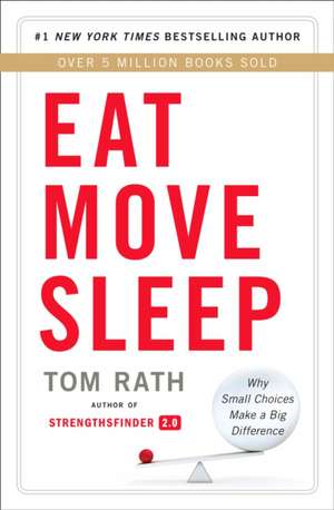 Eat Move Sleep: How Small Choices Lead to Big Changes de Tom Rath