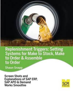 Replenishment Triggers: Setting Systems for Make to Stock, Make to Order & Assemble to Order de Snaun Snapp