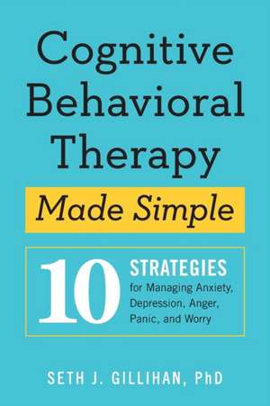 Cognitive Behavioral Therapy Made Simple de Seth J Gillihan