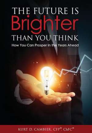 The Future Is Brighter Than You Think de Kurt CFP® ChFC Cambier