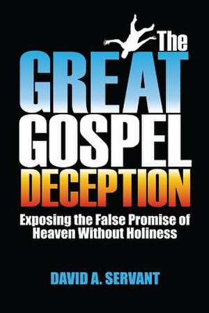 The Great Gospel Deception: Exposing the False Promise of Heaven Without Holiness