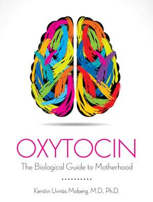 Oxytocin: The Biological Guide To Motherhood de Kerstin Uvnas Moberg