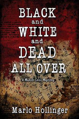 Black and White and Dead All Over: A Midlife Crisis Mystery de Marlo Hollinger