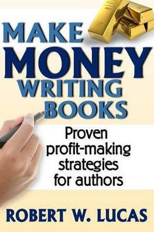 Make Money Writing Books de Robert W. Lucas