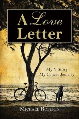 A Love Letter: My y Story, My Cancer Journey de Michael Roberts