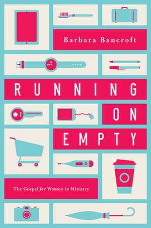 Running on Empty: The Gospel for Women in Ministry de Barbara Bancroft