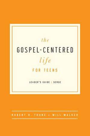 The Gospel-Centered Life for Teens - Leader's Guide de Robert H. Thune