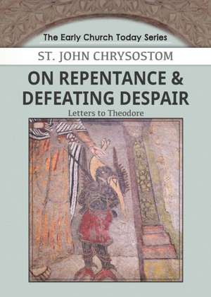 On Repentance & Defeating Despair: Letters to Theodore de John Chrysostom