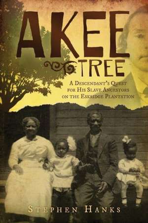 Akee Tree: A Descendant's Quest for His Slave Ancestors on the Eskridge Plantations de Stephen Hanks