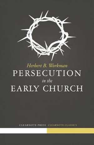 Persecution in the Early Church de Herbert B. Workman