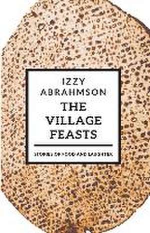 The Village Feasts: Passover Stories of Food and Laughter de Izzy Abrahmson