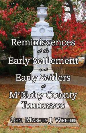 Reminiscences of the Early Settlement and Early Settlers of McNairy County Tennessee de Marcus J. Wright