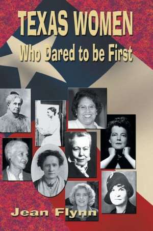 Texas Women Who Dared to Be First de Jean Flynn