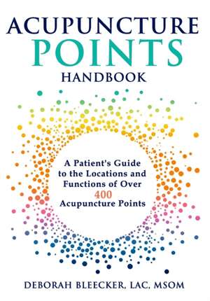 Acupuncture Points Handbook: A Patient's Guide to the Locations and Functions of over 400 Acupuncture Points (Natural Medicine) de Deborah Bleecker