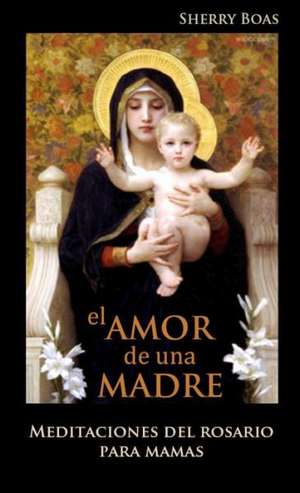 El Amor de una Madre: Meditaciones del Rosario Para Mamas