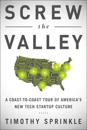 Screw the Valley: New York, Boulder, Austin, Raleigh, Detroit, Las Vegas, K de Timothy Sprinkle