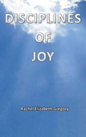 Disciplines of Joy de Rachel Elizabeth Gregory