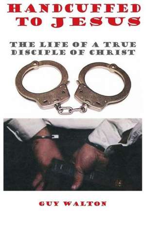 Handcuffed to Jesus de Guy Walton