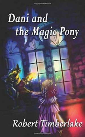 Dani and the Magic Pony de Robert Timberlake