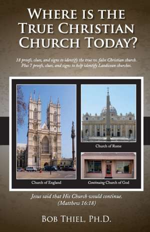 Where Is the True Christian Church Today?: 18 Proofs, Clues, and Signs to Identify the True vs. False Christian Church. de Bob Thiel Ph. D.